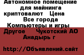 Автономное помещение для майнинга криптовалют › Цена ­ 1 - Все города Компьютеры и игры » Другое   . Чукотский АО,Анадырь г.